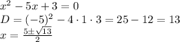 x^2-5x+3=0 \\\ D=(-5)^2-4\cdot1\cdot3=25-12=13&#10;\\\&#10;x= \frac{5\pm \sqrt{13} }{2}