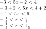 -3\ \textless \ 5x-2\ \textless \ 4 \\\ -3+2\ \textless \ 5x\ \textless \ 4+2 \\\ -1\ \textless \ 5x\ \textless \ 6 \\\ - \frac{1}{5} \ \textless \ x\ \textless \ \frac{6}{5} \\\ - \frac{1}{5} \ \textless \ x\ \textless \ 1 \frac{1}{5}