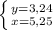 \left \{ {{y=3,24} \atop {x=5,25}} \right.