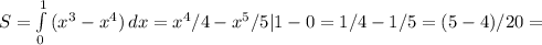 S= \int\limits^1_0 {(x^3-x^4)} \, dx =x^4/4-x^5/5|1-0=1/4-1/5=(5-4)/20=