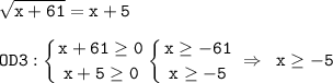 \displaystyle \tt \sqrt{x+61}=x+5\\\\ OD3: \left \{ {{x+61\geq 0} \atop {x+5\geq 0}} \left \{ {{x\geq -61} \atop {x\geq -5}} \right. \right. \Rightarrow \;\;x\geq -5\\