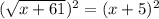 (\sqrt{x+61})^{2} = (x + 5)^{2}