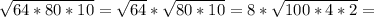 \sqrt{64*80*10} = \sqrt{64}* \sqrt{80*10}=8* \sqrt{100*4*2} =