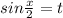 sin \frac{x}{2} =t