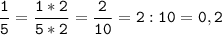 \tt\displaystyle\frac{1}{5}=\frac{1*2}{5*2}=\frac{2}{10}=2:10=0,2