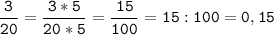 \tt\displaystyle\frac{3}{20}=\frac{3*5}{20*5}=\frac{15}{100}=15:100=0,15