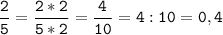 \tt\displaystyle\frac{2}{5}=\frac{2*2}{5*2}=\frac{4}{10}=4:10=0,4