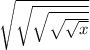 \sqrt{ \sqrt{ \sqrt{ \sqrt{ \sqrt{x} } } } }