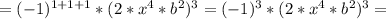 =(-1)^{1+1+1}*(2*x^4*b^2)^3=&#10;(-1)^{3}*(2*x^4*b^2)^3=