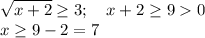 \displaystyle \sqrt{x+2} \ge 3; \quad x+2\ge 90\\ x\ge 9-2=7