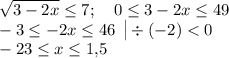 \displaystyle \sqrt{3-2x} \le 7;\quad 0\le 3-2x\le 49\\ -3\le -2x\le 46\; \begin{vmatrix}\\ \end{matrix} \! \div (-2)