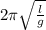 2 \pi \sqrt{ \frac{l}{g} }