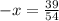 -x= \frac{39}{54}