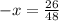 -x= \frac{26}{48}