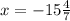 x= -15\frac{4}{7}