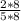 \frac{2 * 8}{5 * 8}