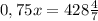 0,75x=428\frac{4}{7}