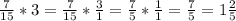 \frac{7}{15}*3= \frac{7}{15}* \frac{3}{1}= \frac{7}{5}* \frac{1}{1}= \frac{7}{5}=1 \frac{2}{5}