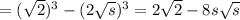 =( \sqrt{2})^3 -(2\sqrt{s})^3=2\sqrt{2}-8s\sqrt{s}