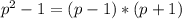 p^{2} - 1 = (p-1)*(p + 1)