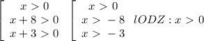 \left[\begin{array}{ccc}x\ \textgreater \ 0\\x+8\ \textgreater \ 0\\x+3\ \textgreater \ 0\end{array}\right\left[\begin{array}{ccc}x\ \textgreater \ 0\\x\ \textgreater \ -8\\x\ \textgreater \ -3\end{array}\right lODZ:x\ \textgreater \ 0