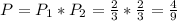 P=P_1*P_2= \frac{2}{3} * \frac{2}{3} = \frac{4}{9}