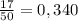 \frac{17}{50} =0,340