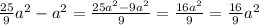 \frac{25}{9} a^{2} - a^{2} = \frac{25 a^{2}-9 a^{2} }{9} = \frac{16 a^{2} }{9} = \frac{16}{9} a^{2}