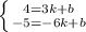 \left \{ {{4=3k+b} \atop {-5=-6k+b}} \right.