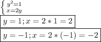 \left \{ {{y^2=1} \atop { x =2y}} \right. &#10;\\\&#10;\boxed{y=1;x=2*1=2}&#10;\\&#10;\boxed{y=-1;x=2*(-1)=-2}