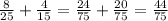 \frac{8}{25} + \frac{4}{15} = \frac{24}{75} + \frac{20}{75} = \frac{44}{75}