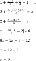 1+\frac{x-1}{2}+ \frac{x}{3}+1=x\\ \\ 2+\frac{3*(x-1)+2x}{6}= x\\ \\ 2+\frac{3x-3+2x}{6}= x\\ \\ x- \frac{5x-3}{6}= 2 |*6\\ \\ 6x-5x+3=12\\\ \\ x= 12-3\\ \\ x=9