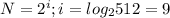 N= 2^{i} ;i = log_{2} 512 = 9