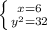 \left \{ {{x=6} \atop { y^{2} =32}} \right. &#10;&#10;