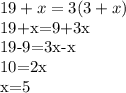 19+x=3(3+x)&#10;&#10;19+x=9+3x&#10;&#10;19-9=3x-x&#10;&#10;10=2x&#10;&#10;x=5