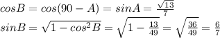 cosB = cos(90 - A) = sinA = \frac{\sqrt{13}}{7}\\sinB = \sqrt{1 - cos^2B} = \sqrt{1 - \frac{13}{49}} = \sqrt\frac{36}{49} = \frac{6}{7}