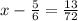 x- \frac{5}{6} = \frac{13}{72} &#10;