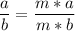 \displaystyle \frac{a}{b}= \frac{m*a}{m*b}