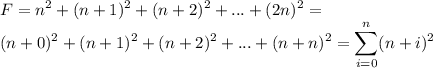 \displaystyle F=n^2+(n+1)^2+(n+2)^2+...+(2n)^2= \\ &#10;(n+0)^2+(n+1)^2+(n+2)^2+...+(n+n)^2 =\sum_{i=0}^n(n+i)^2