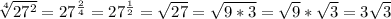 \sqrt[4]{27^{2} } = 27^{\frac{2}{4} } = 27^{\frac{1}{2} } = \sqrt{27} = \sqrt{9*3} = \sqrt{9} * \sqrt{3}=3\sqrt{3}