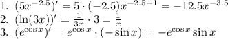 1.\,\,\, (5x^{-2.5})'=5\cdot(-2.5)x^{-2.5-1}=-12.5x^{-3.5}\\&#10;2. \,\,\, (\ln (3x))'=\frac1{3x}\cdot3=\frac1x\\&#10;3. \,\,\,(e^{\cos x})'=e^{\cos x}\cdot(-\sin x)=-e^{\cos x}\sin x