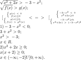 \sqrt{x^2+2x}\ \textgreater \ -3-x^2; \\ \sqrt{f(x)}\ \textgreater \ g(x); \\ \left \ [ {{\left \{ {{g(x)\ \textless \ 0} \atop {f(x) \geq 0}} \right. } \atop {\left \{ {{g(x) \geq 0;} \atop {f(x)\ \textgreater \ g^2(x)}} \right. }} \right. \ \textless \ =\ \textgreater \ \left \ [ {{\left \{ {{-3-x^2\ \textless \ 0} \atop {x^2+2x \geq 0}} \right. } \atop {\left \{ {{-3-x^2 \geq 0;} \atop {x^2+2x)\ \textgreater \ (-3-x^2)^2}} \right. }} \right. \\ 1)-3-x^2\ \textless \ 0; \\ 3+x^2\ \textgreater \ 0; \\ x^2\ \textgreater \ -3; \\ x\in R. \\ 2)x^2+2x \geq 0; \\ x(x+2) \geq 0; \\ x\in (-\infty;-2]U[0;+\infty).