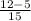 \frac{12-5}{15}