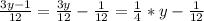 \frac{3y-1}{12}= \frac{3y}{12} - \frac{1}{12}= \frac{1}{4}*y- \frac{1}{12}