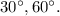 30^{\circ}, 60^{\circ}.