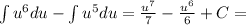 \int u^6 du-\int u^5 du=\frac{u^7}{7}-\frac{u^6}{6}+C=