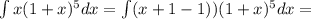 \int x(1+x)^5 dx=\int (x+1-1))(1+x)^5 dx=