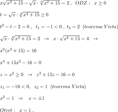 x\sqrt{x^2+15}-\sqrt{x}\cdot \sqrt[4]{x^2+15}=2 \; ,\; \; ODZ:\; \; x \geq 0\\\\t=\sqrt{x}\cdot \sqrt[4]{x^2+15} \geq 0\\\\t^2-t-2=0\; ,\; \; t_1=-1