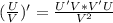 ( \frac{U}{V})'= \frac{U'V*V'U}{ V^{2} }