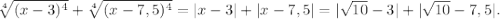 \sqrt[4]{(x-3)^4} +\sqrt[4]{(x-7,5)^4} =|x-3|+|x-7,5| = |\sqrt{10}-3 |+|\sqrt{10}-7,5|.